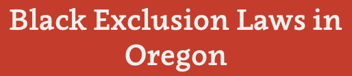 Black Exclusion Laws in Oregon